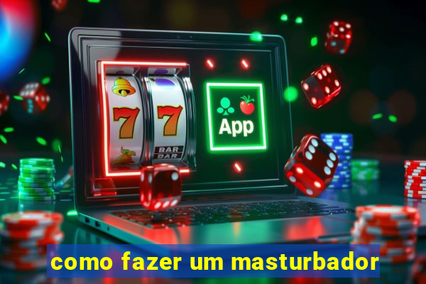 como fazer um masturbador